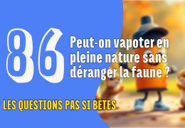 Peut-on vapoter en pleine nature sans déranger la faune ? Peut-on vapoter en pleine nature sans déranger la faune ?