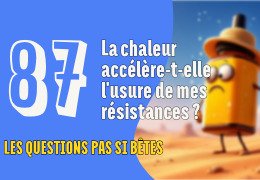 La chaleur accélère-t-elle l'usure de mes résistances ? La chaleur accélère-t-elle l'usure de mes résistances ?
